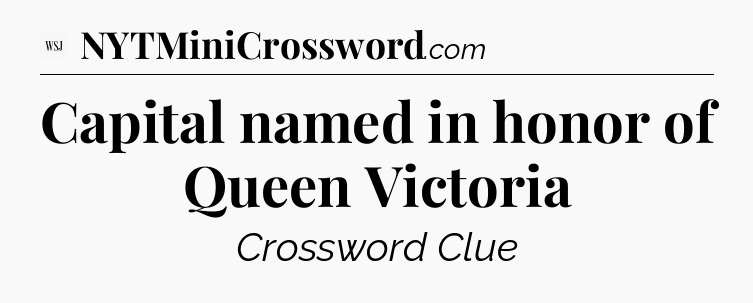 Capital named in honor of Queen Victoria - WSJ Crossword