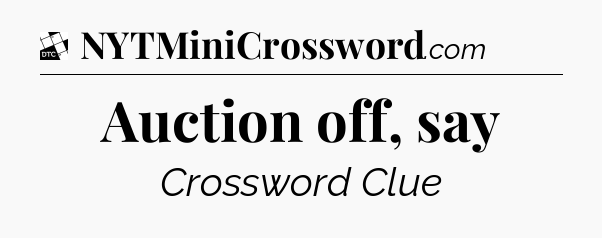 Auction off, say - Daily Themed Classic Crossword