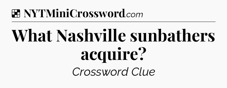 Solution: What Nashville sunbathers acquire - NYT Crossword
