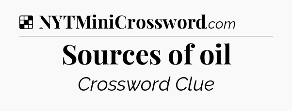 Solution: Sources of oil - NYT Crossword
