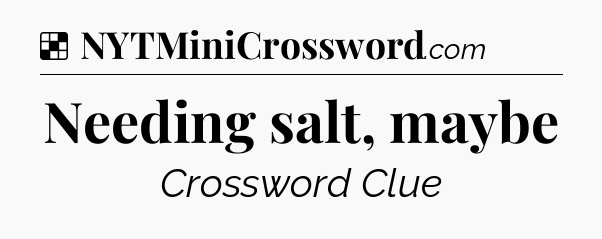 Solution: Needing salt, maybe - NYT Crossword