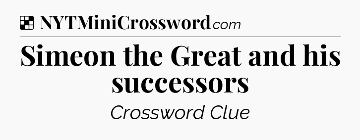 Solution: Simeon the Great and his successors - NYT Crossword