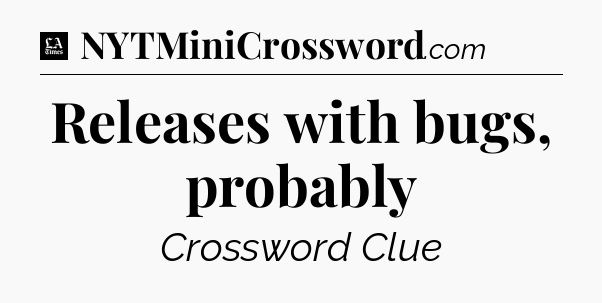 Releases with bugs, probably - LA Times Crossword