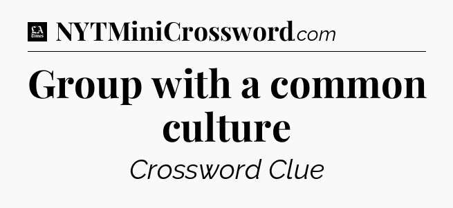 Group with a common culture - LA Times Crossword