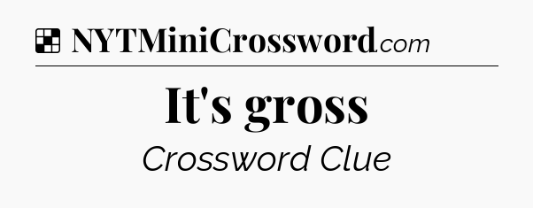 Solution: It's gross - NYT Crossword