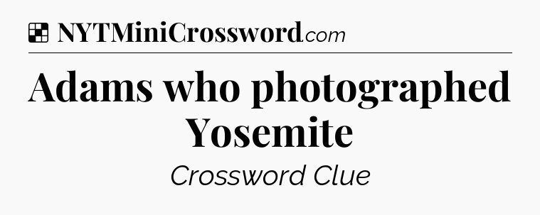 Solution: Adams who photographed Yosemite - NYT Crossword