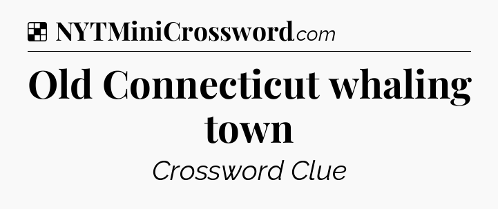 Solution: Old Connecticut whaling town - NYT Crossword