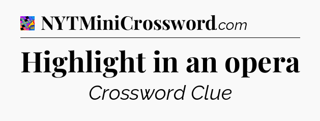 Highlight in an opera Crossword Clue