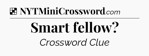 Solution: Smart fellow - NYT Crossword