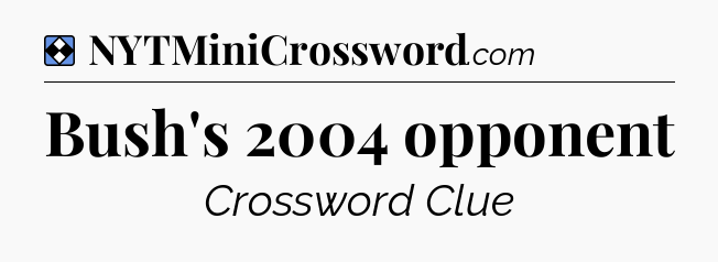 Solution: Bush's 2004 opponent - NYT Mini Crossword