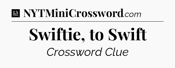 Swiftie, to Swift - LA Times Crossword