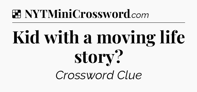 Solution: Kid with a moving life story - NYT Crossword