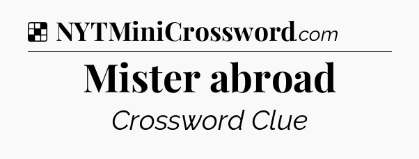 Solution: Mister abroad - NYT Crossword