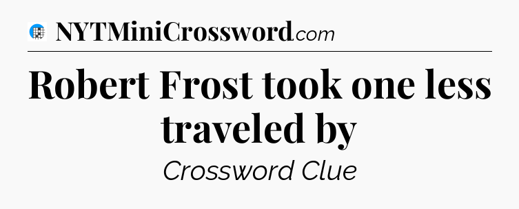 Robert Frost took one less traveled by Crossword Clue