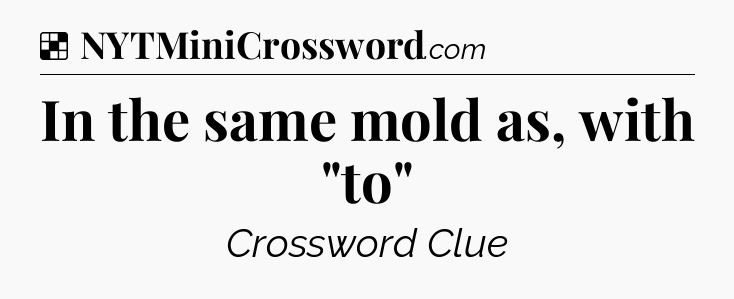 Solution: In the same mold as, with 