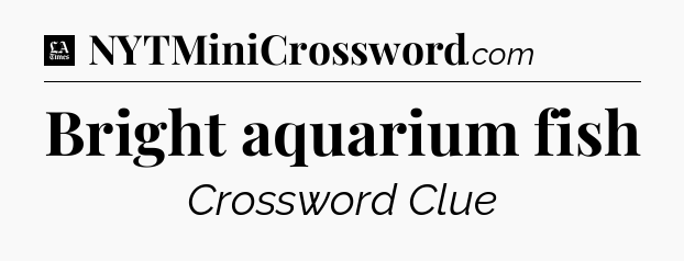 Bright aquarium fish - LA Times Crossword