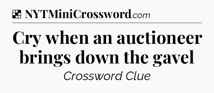 Solution: Cry when an auctioneer brings down the gavel - NYT Crossword