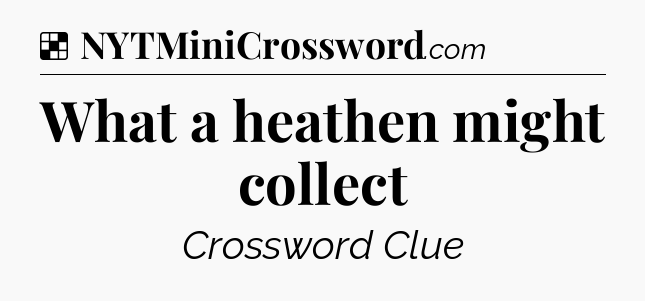 Solution: What a heathen might collect - NYT Crossword