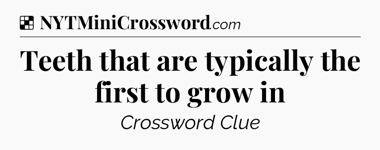 Solution: Teeth that are typically the first to grow in - NYT Crossword
