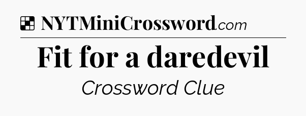 Solution: Fit for a daredevil - NYT Crossword