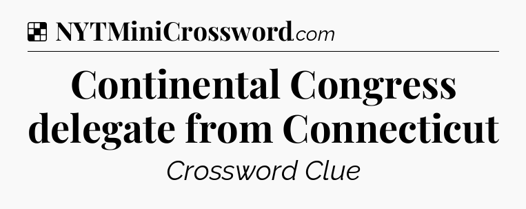 Solution: Continental Congress delegate from Connecticut - NYT Crossword