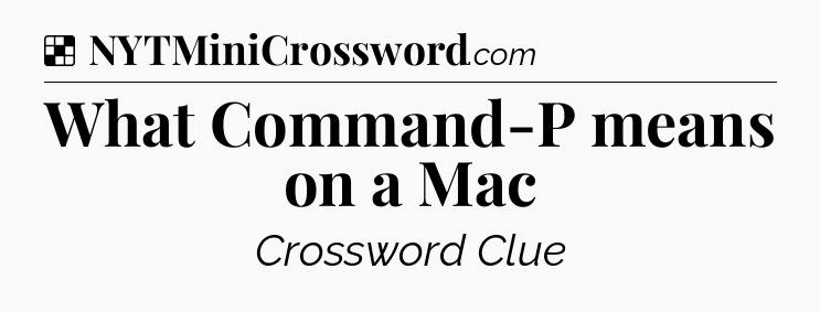 Solution: What Command-P means on a Mac - NYT Crossword