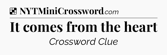 Solution: It comes from the heart - NYT Crossword