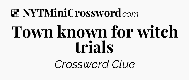 Solution: Town known for witch trials - NYT Crossword