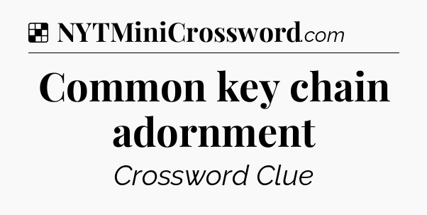 Solution: Common key chain adornment - NYT Crossword
