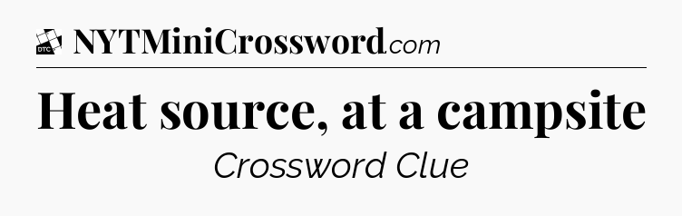 Heat source, at a campsite - Daily Themed Classic Crossword