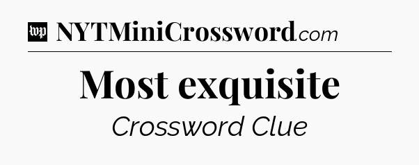 Most exquisite Crossword Clue