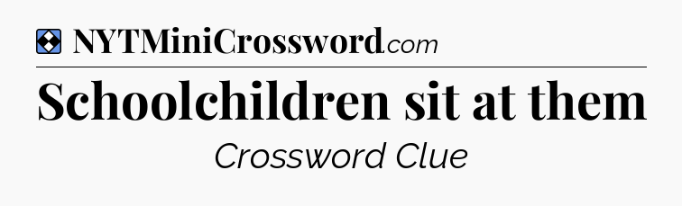 Solution: Schoolchildren sit at them - NYT Mini Crossword