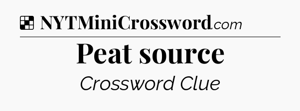 Solution: Peat source - NYT Crossword
