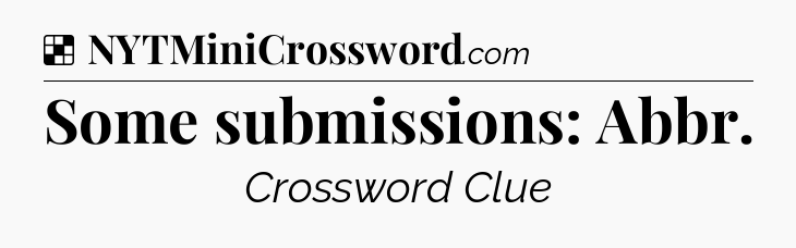 Solution: Some submissions: Abbr - NYT Crossword
