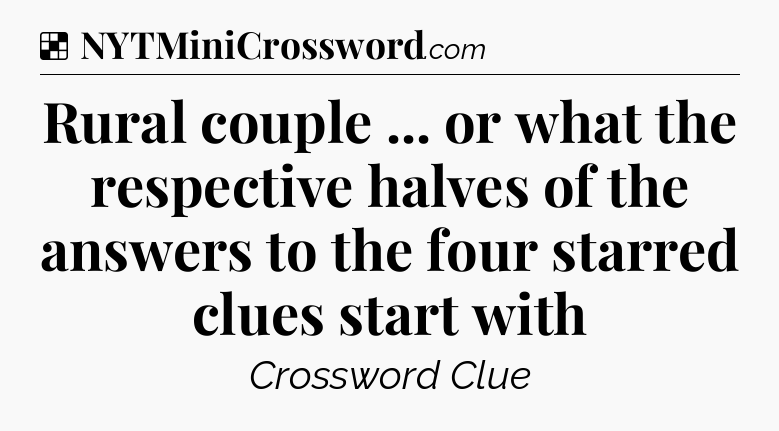 Solution: Rural couple ... or what the respective halves of the answers to the four starred clues start with - NYT Crossword
