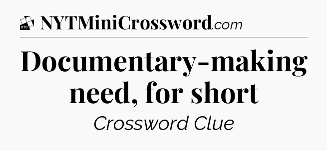 Documentary-making need, for short - Daily Themed Classic Crossword