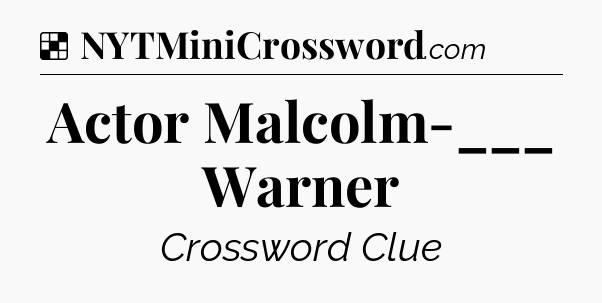 Solution: Actor Malcolm-___ Warner - NYT Crossword