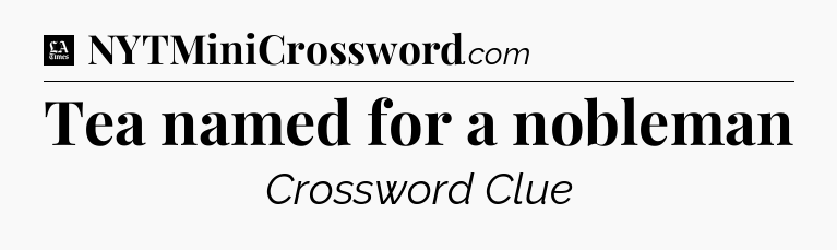 Tea named for a nobleman - LA Times Crossword