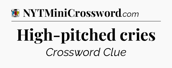 High-pitched cries Crossword Clue