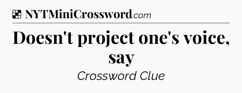 Solution: Doesn't project one's voice, say - NYT Crossword