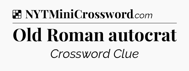 Solution: Old Roman autocrat - NYT Crossword