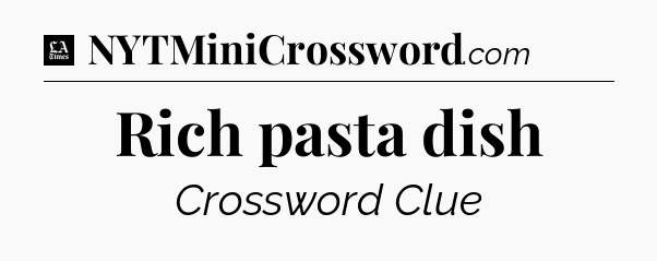 Rich pasta dish - LA Times Crossword