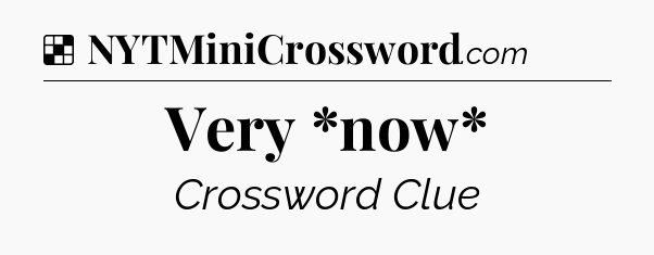 Solution: Very *now* - NYT Crossword