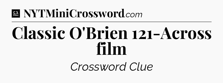 Classic O'Brien 121-Across film - LA Times Crossword
