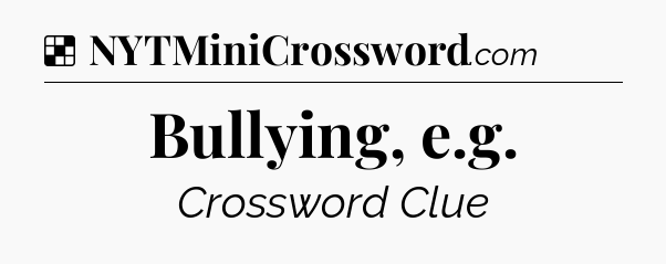 Solution: Bullying, e.g - NYT Crossword
