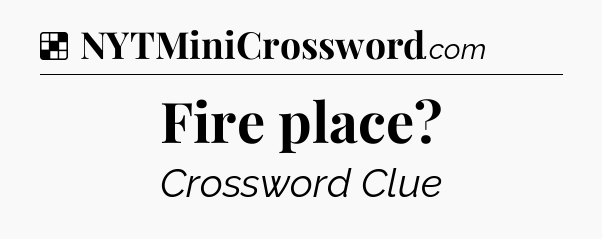 Solution: Fire place - NYT Crossword