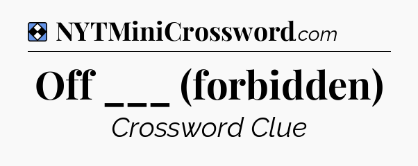 Solution: Off ___ (forbidden) - NYT Mini Crossword