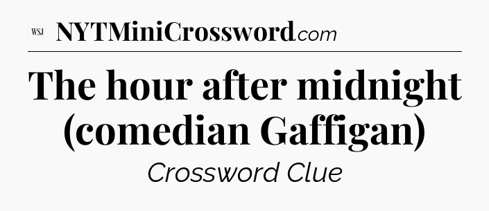 The hour after midnight (comedian Gaffigan) - WSJ Crossword