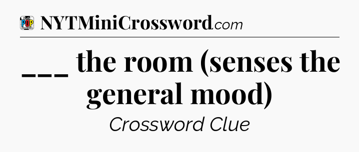 ___ the room (senses the general mood) Crossword Clue