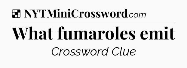 Solution: What fumaroles emit - NYT Crossword